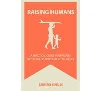 Raising Humans: A Practical Guide for Parents in the Age of Artificial Intelligence