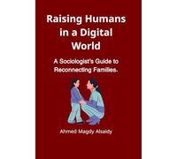 Raising Humans in a Digital World: A Sociologist’s Guide to Reconnecting Families, Navigating Screen Time, and Building Resilient Kids (Society & Thought)