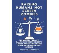 Raising Humans, Not Screen Zombies: The Modern Parent's Balanced Code for Digital Safety and Calm Control Over Social Media and Gaming