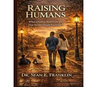 Raising Humans: What Children Need from you that No One Taught You to Give