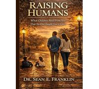 Raising Humans: What Children Need from you that No One Taught You to Give