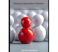 Raising Independent Thinkers: Cultivating Curiosity and Confidence in Kids