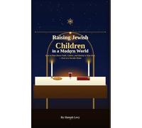 Raising Jewish Children in a Modern World: How to Pass Down Faith, Culture, and Identity to Your Kids - Even in a Secular Home