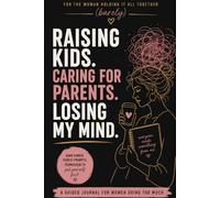Raising Kids, Caring for Parents. Losing My Mind.: A Darkly Funny Guided Journal for Overwhelmed Women Juggling Parenting, Caregiving and Menopause