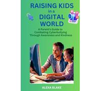 Raising Kids in a Digital World: A Parent's Guide to Combating Cyberbullying Through Awareness and Kindness