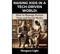 Raising Kids in a Tech-Driven World: How to Manage Screen Time and Social Media.: Essential parenting guide to protect children, set boundaries, and nurture healthy digital habits.