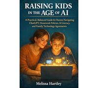 Raising Kids in the Age of AI: A Practical, Balanced Guide for Parents Navigating ChatGPT, Homework Policies, AI Literacy, and Family Technology Agreements