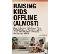 RAISING KIDS OFFLINE (ALMOST): How to Cut Your Kids’ Screen Time Without Yelling or Taking Everything Away: A Real System for Parents of Kids Ages 3 to 14
