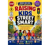 Raising Kids Street Smart: 220+ Simple Lessons and Real Life Scenarios to Help Kids Be Confident, Recognize Warning Signs and Make Safe Decisions