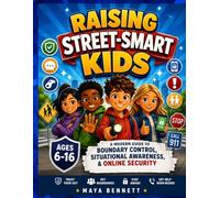 Raising Kids Street Smart: A Modern Guide to Boundary Control, Situational Awareness, and Online Security for Ages 6-16