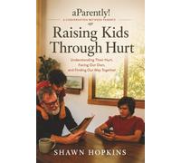 Raising Kids Through Hurt: Understanding Their Hurt, Facing Our Own, and Finding Our Way Together (aParently! A Conversation with Parents)