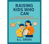 Raising Kids Who Can: A guide to supporting executive function skills at home