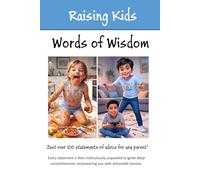 Raising Kids - Words of Wisdom: 100+ Statements of Advice Explained