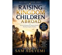 Raising Kingdom Children Abroad: Practical Wisdom for Diaspora Parents Building Kingdom Families