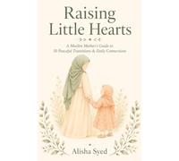Raising Little Hearts: A Muslim Mother's Guide to 30 Peaceful Transitions & Daily Connections