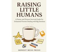 Raising Little Humans: A Parent Journal: A Funny and Honest Survival Guide for Exhausted Parents Dealing with Big Emotions