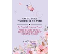 Raising Little Warriors of the Faith:: How to Raise Spiritually Strong Children in God