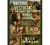 Raising Livestock for Profit and Market Success: Practical Guide to Managing Cattle, Goats, and Other Large Animals