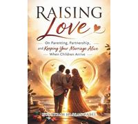 RAISING LOVE: On Parenting, Partnership, and Keeping Your Marriage Alive When Children Arrive