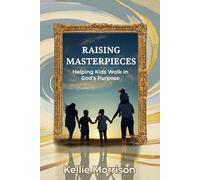 Raising Masterpieces: Helping Kids Walk in God's Purpose