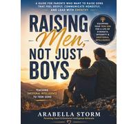 Raising Men, Not Just Boys: Teaching Emotional Intelligence to Teen Sons: A Guide for Parents Who Want to Raise Sons That Feel Deeply, Communicate Honestly, and Lead With Empathy