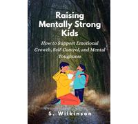 Raising Mentally Strong Kids: How to Support Emotional Growth, Self-Control, and Mental Toughness