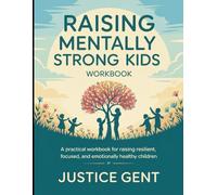 Raising Mentally Strong Kids WorkBook: A Practical Workbook for Raising Resilient, Focused, and Emotionally Healthy Children
