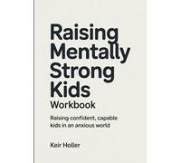 Raising Mentally Strong Kids Workbook: Raising confident, capable kids in an anxious World