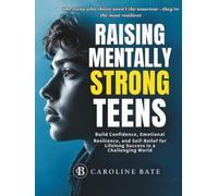 Raising Mentally Strong Teens: Build Confidence, Emotional Resilience, and Self-belief for Lifelong Success in a Challenging World