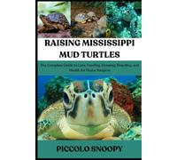 RAISING MISSISSIPPI MUD TURTLES: The Complete Guide to Care, Feeding, Housing, Breeding, and Health for Home Keepers