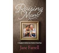 Raising Mom: A Daughter’s Gift for her Mother’s Final Days