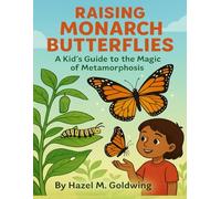 RAISING MONARCH BUTTERFLIES: A Kid’s Guide to the Magic of Metamorphosis
