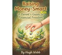 Raising Money-Smart Kids: A Parent's Guide to Financial Freedom and Family Prosperity