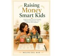RAISING MONEY SMART KIDS: Simple Lessons, Everyday Games, Allowance Systems, Saving Habits, and Family Money Talks for Children
