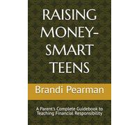 RAISING MONEY-SMART TEENS: A Parent's Complete Guidebook to Teaching Financial Responsibility