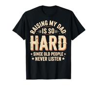 Raising My Dad Is So Hard Since Old People Never Listen Camiseta