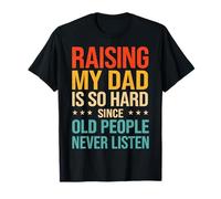 Raising My Dad Is So Hard Since Old People Never Listen Camiseta