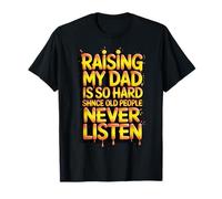 Raising My Dad Is So Hard Since Old People Never Listen Camiseta