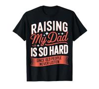 Raising My Dad Is So Hard Since Old People Never Listen Camiseta
