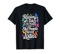 Raising My Dad Is So Hard Since Old People Never Listen Camiseta