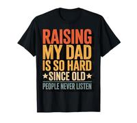 Raising My Dad Is So Hard Since Old People Never Listen Camiseta