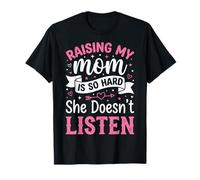 Raising My Mom Is So Hard She Doesn'T Listen Camiseta