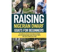 Raising Nigerian Dwarf Goats For Beginners: The Complete Step-by-Step Guide to Raising Healthy Nigerian Dwarf Goats for Milk, Profit, and Joyful ... (The Backyard Livestock Beginner Series)