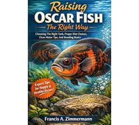 Raising Oscar Fish The Right Way Choosing The Right Tank, Proper Diet Choices, Clean Water Tips, And Breeding Basics