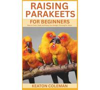 Raising Parakeets for Beginners: How to Train, Feed, and Keep Your Budgie Thriving for Years