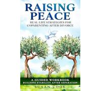 Raising Peace: Real-Life Strategies for Coparenting After Divorce: A Guided Workbook: Building Stability After Separation