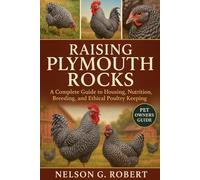 RAISING PLYMOUTH ROCKS: A Complete Guide to Housing, Nutrition, Breeding, and Ethical Poultry Keeping
