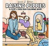 Raising Puppies A Cute & Cozy Dog Coloring Book: An Adorable Journey of Growth, Milestones & Mischief For Adults & Teens