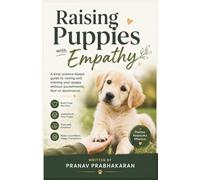 Raising Puppies with Empathy: Growing a bond that lasts a Lifetime,A science-based guide to raising a calm, confident puppy through trust and understanding.