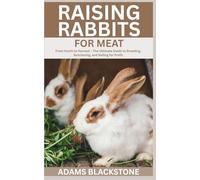 Raising Rabbits for Meat: From Hutch to Harvest - The Ultimate Guide to Breeding, Butchering, and Selling for Profit